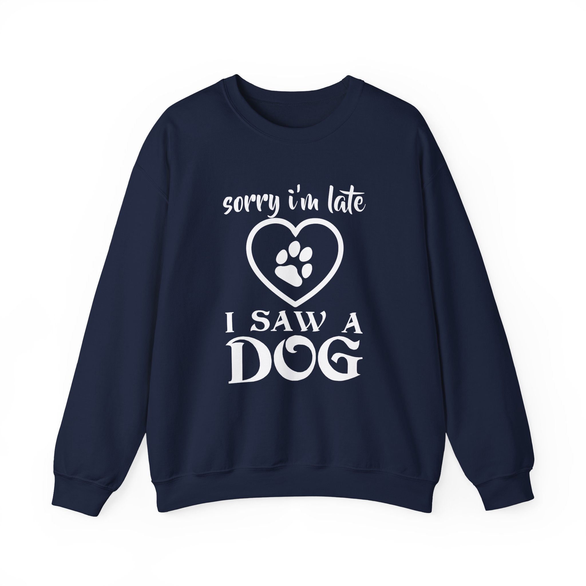 Dog Quote Sweatshirt - Sorry I'm Late I Saw A Dog