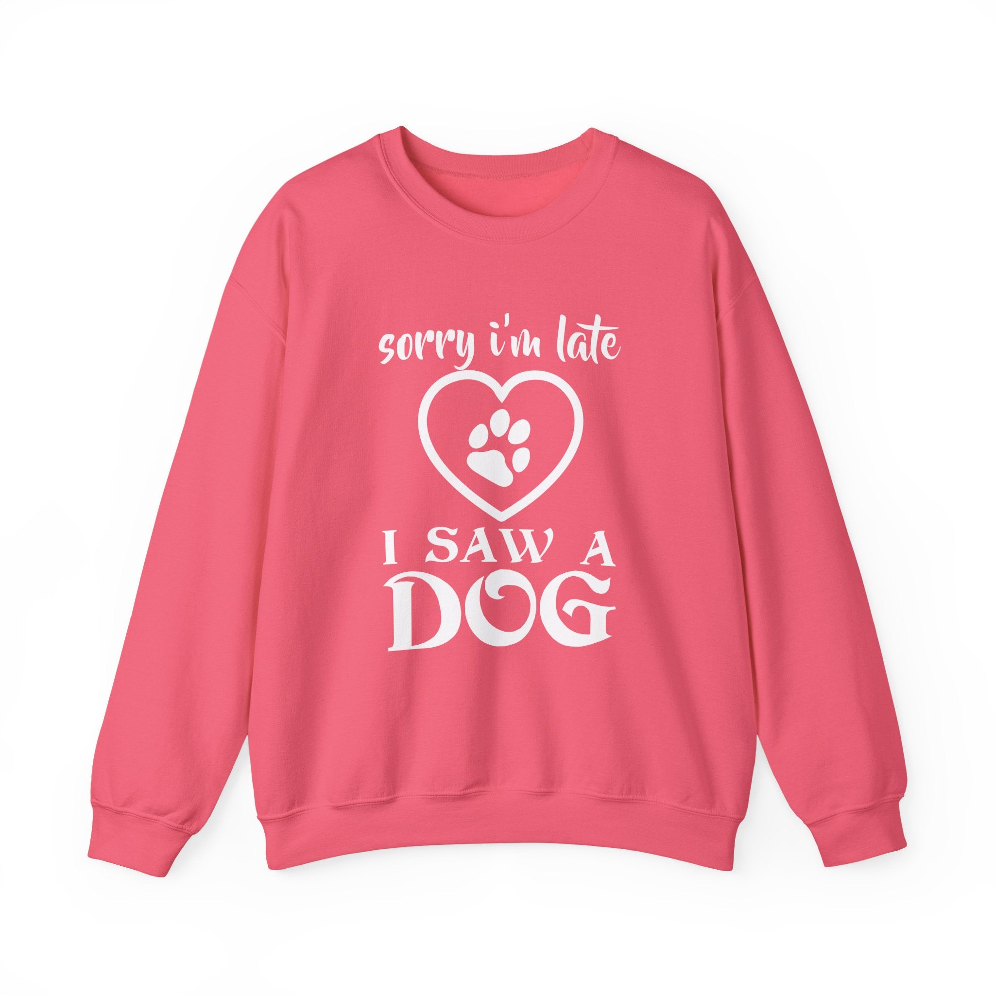 Dog Quote Sweatshirt - Sorry I'm Late I Saw A Dog