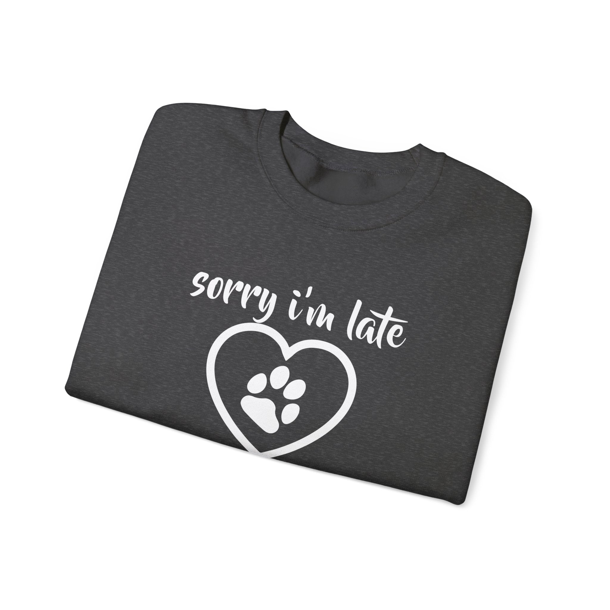 Dog Quote Sweatshirt - Sorry I'm Late I Saw A Dog