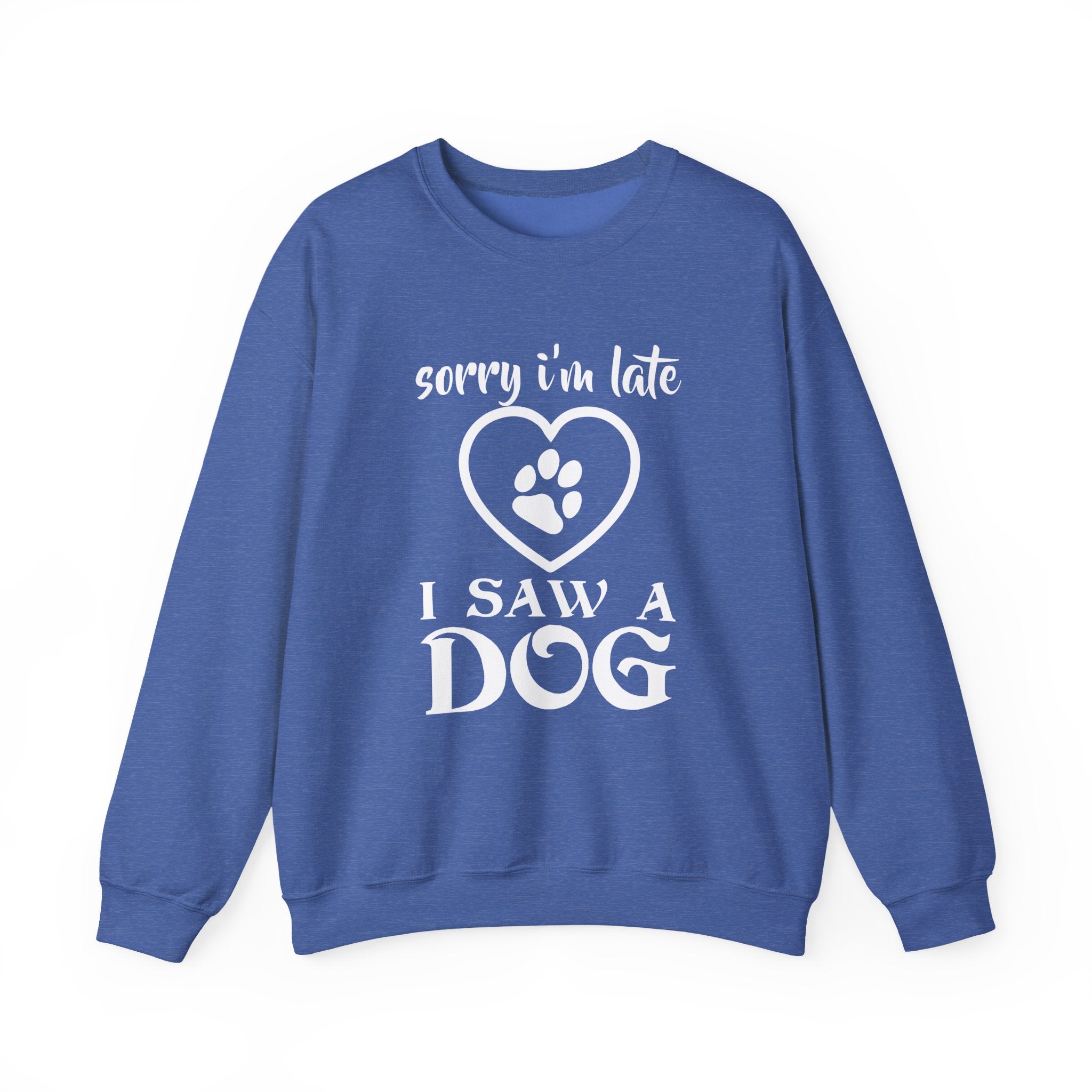 Dog Quote Sweatshirt - Sorry I'm Late I Saw A Dog