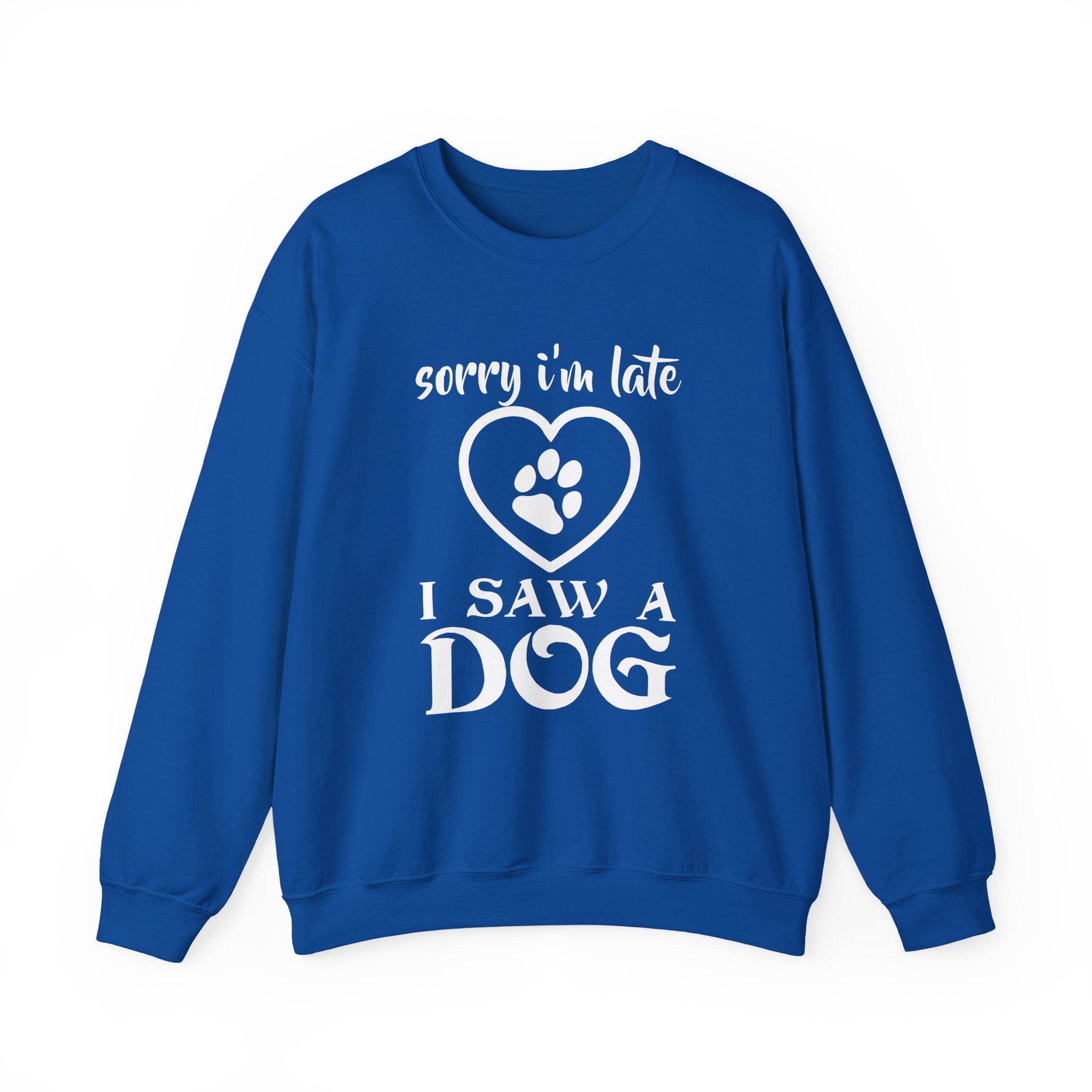 Dog Quote Sweatshirt - Sorry I'm Late I Saw A Dog