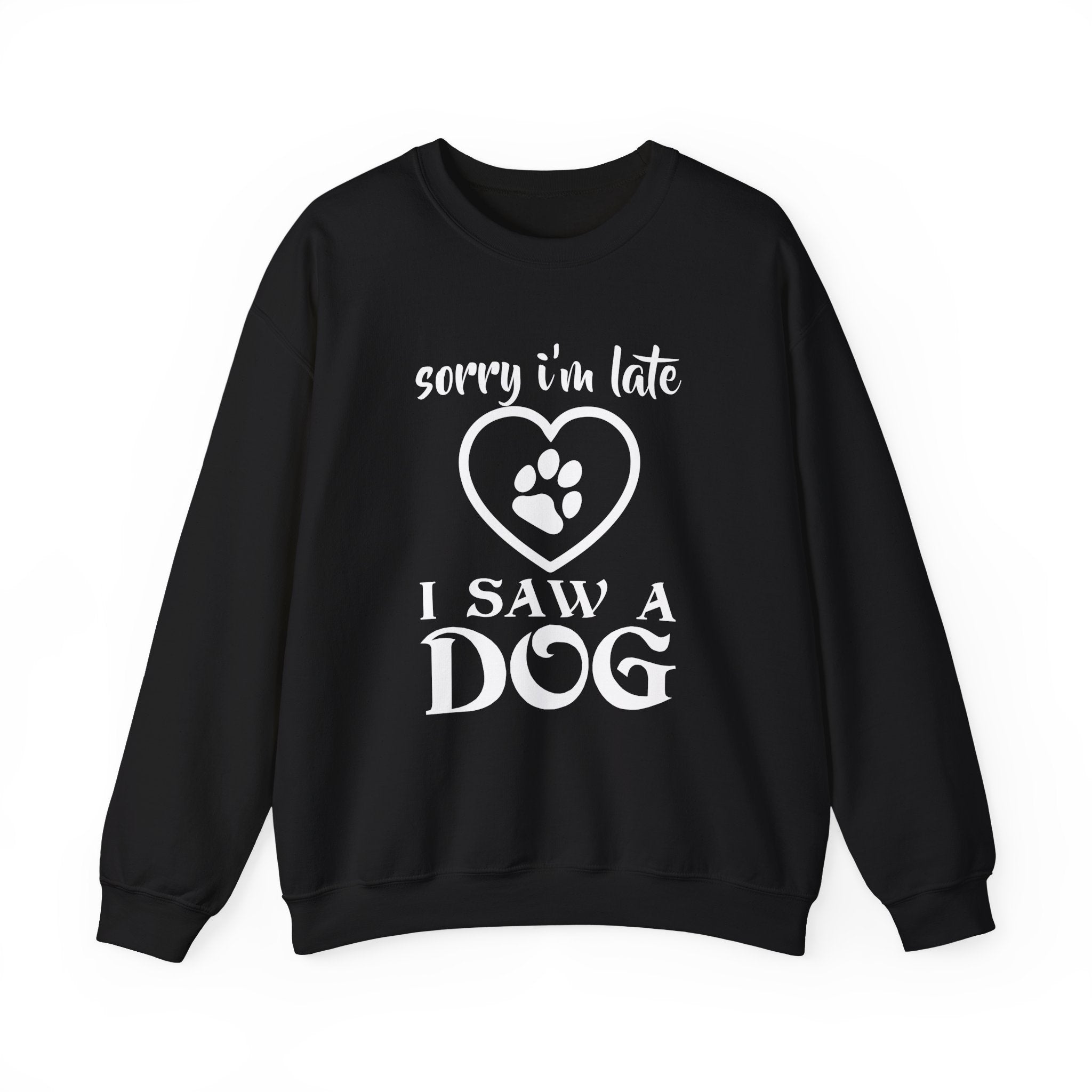 Dog Quote Sweatshirt - Sorry I'm Late I Saw A Dog
