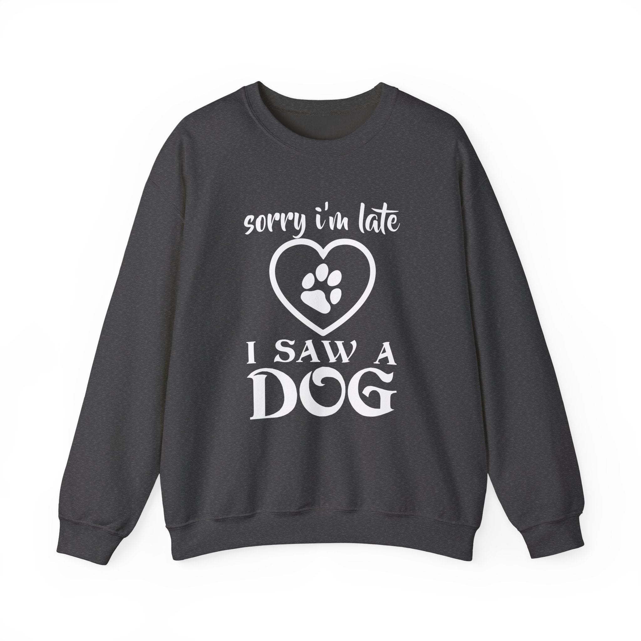 Dog Quote Sweatshirt - Sorry I'm Late I Saw A Dog