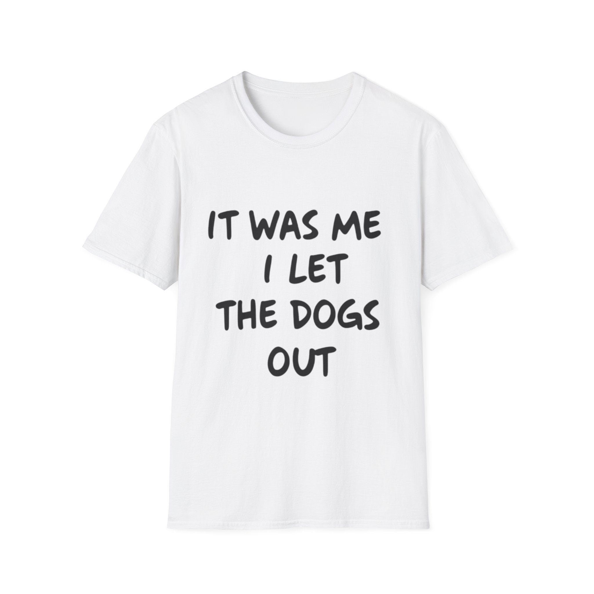 Funny Dog Lover Unisex Softstyle T-Shirt - "It Was Me I Let The Dogs Out"