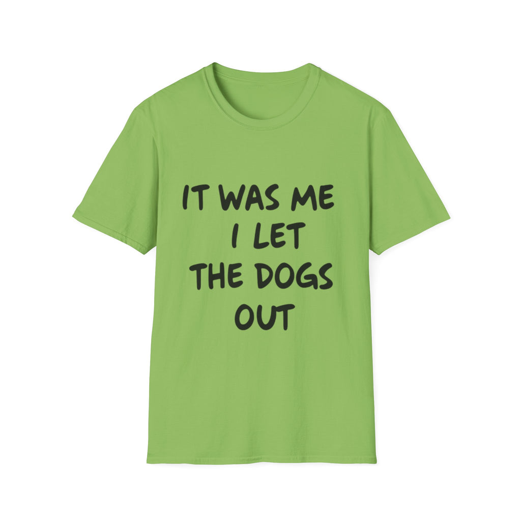 Funny Dog Lover Unisex Softstyle T-Shirt - "It Was Me I Let The Dogs Out"