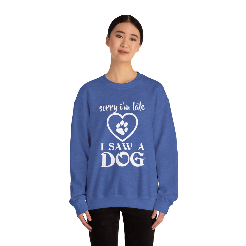 Dog Quote Sweatshirt - Sorry I'm Late I Saw A Dog