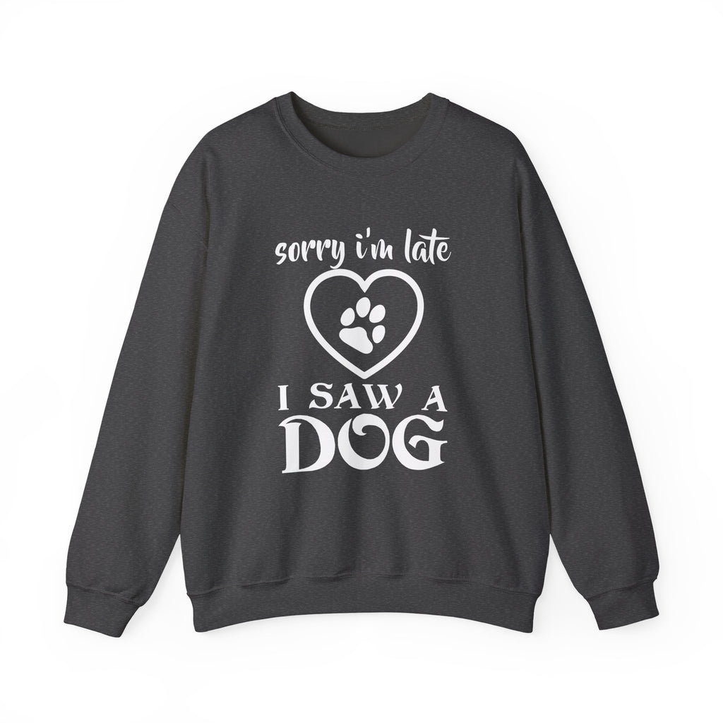 Dog Quote Sweatshirt - Sorry I'm Late I Saw A Dog