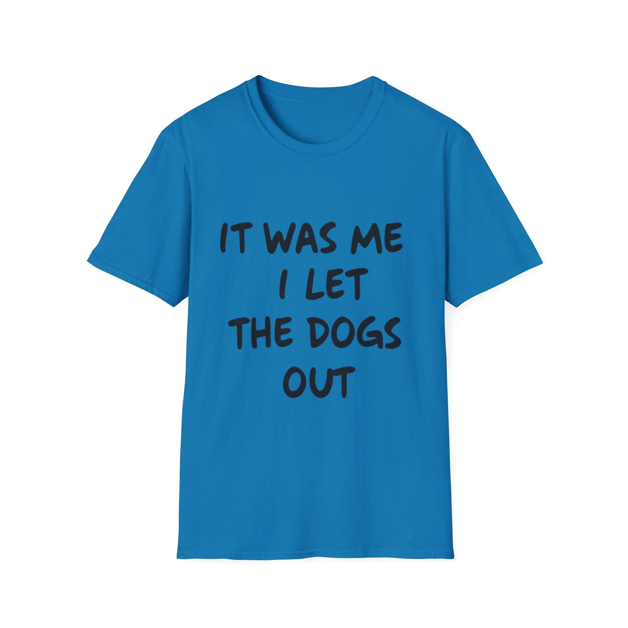 Funny Dog Lover Unisex Softstyle T-Shirt - "It Was Me I Let The Dogs Out"